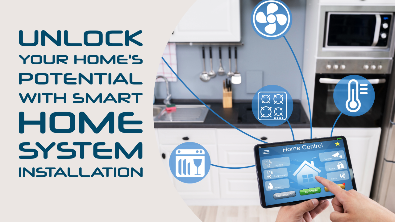 Unlock Your Home's Potential with Smart Home System Installation